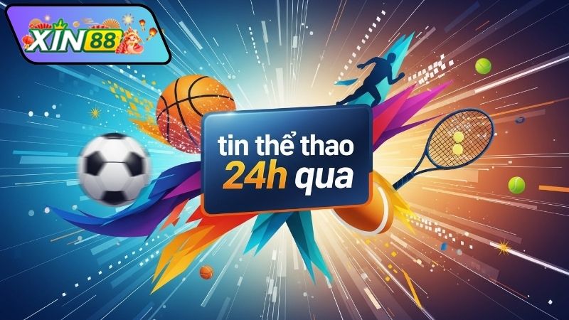 Tổng hợp tin thể thao 24h qua theo từng môn